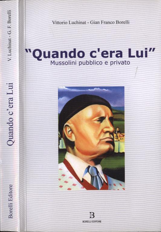 Quando c' era Lui. Mussolini pubblico e privato - Vittorio Luchinat - Libro  Usato - Borelli - | IBS